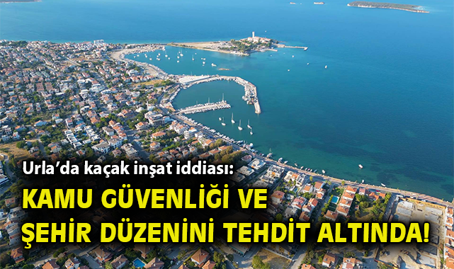 Urla’da Kaçak İnşaat İddiası: Güvenlik Tehdit Altında!
