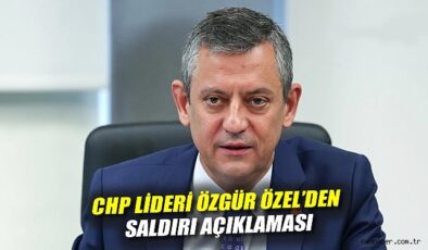 CHP Lideri Özgür Özel: Saldırı Planlı ve Mesaj Taşıyor