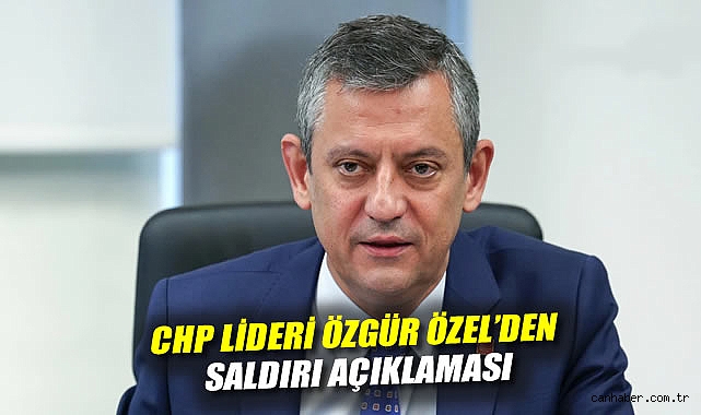 CHP Lideri Özgür Özel: Saldırı Planlı ve Mesaj Taşıyor