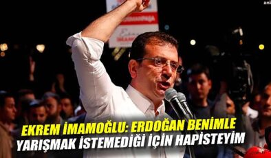 İmamoğlu: Erdoğan’dan korktuğum için hapisteyim!