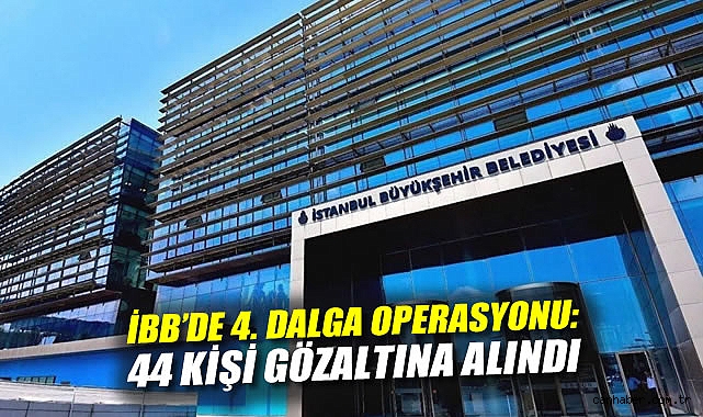 İBB’ye Dördüncü Dalga Operasyon: 44 Gözaltı!