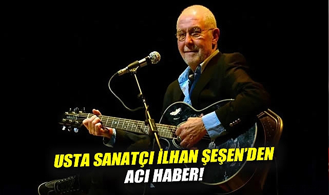 Ünlü Sanatçı İlhan Şeşen Hayatını Kaybetti