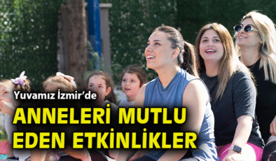 Anneler Günü’nde Duygulandıran Etkinlikler İzmir’de!