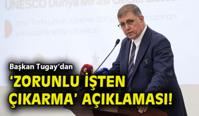 İzmir’de İşten Çıkarmalar: Başkan Tugay Açıklama Yaptı