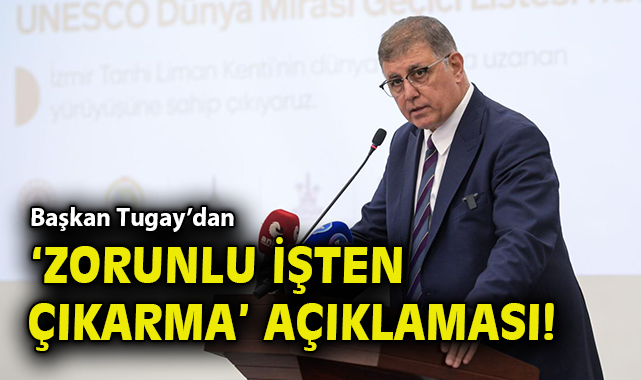 İzmir’de İşten Çıkarmalar: Başkan Tugay Açıklama Yaptı