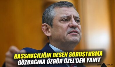 Özgür Özel: Soruşturma Benden Başlasın!