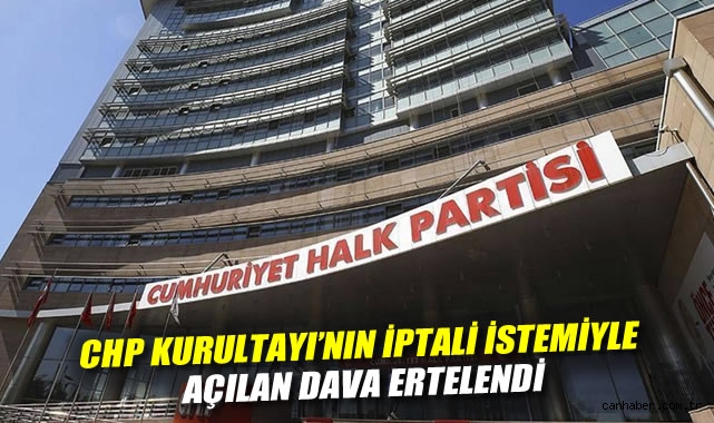 CHP Kurultayı Davası Ertelendi: 8 Eylül’e Kaldı!