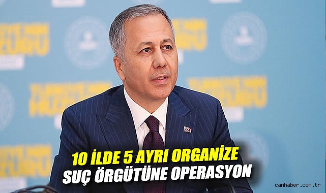 5 Suç Organizasyonu İçin 10 İlde Dev Operasyon!