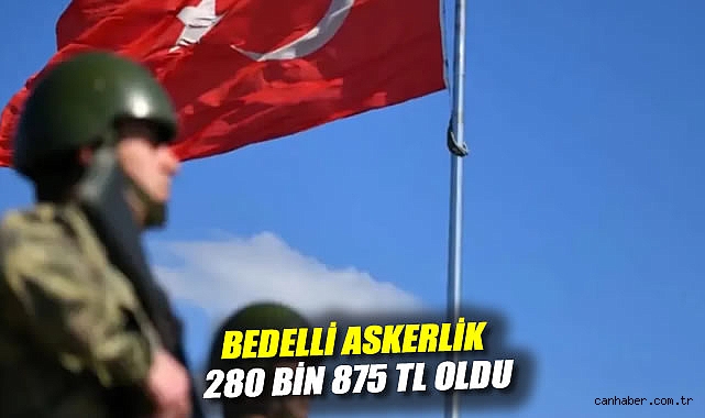 Bedelli Askerlik Ücreti 280 Bin 875 TL’ye Yükseldi!