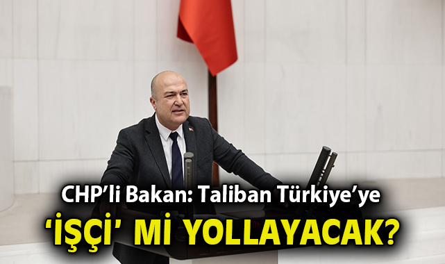 CHP’den Taliban’la İş Gücü Anlaşmasına Tepki!