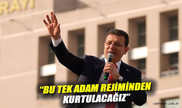 İmamoğlu: ‘Tek Adam Rejimi Son Bulacak!’
