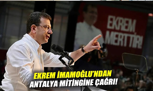 İmamoğlu’ndan Antalya Mitingine Davet!