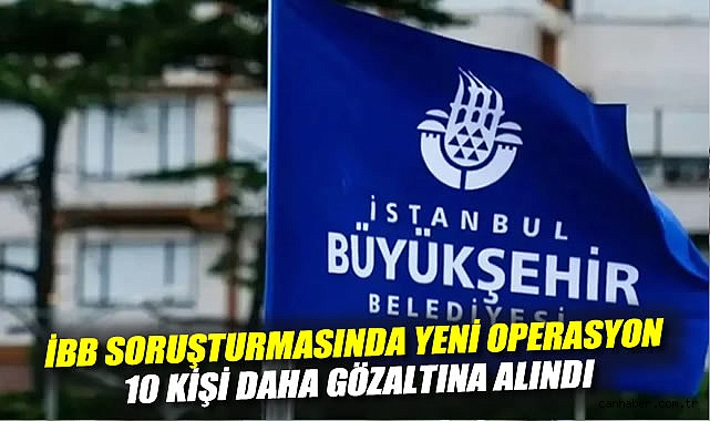 İBB’ye Yönelik Yolsuzluk Soruşturmasında 9 Gözaltı!