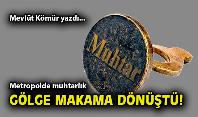 Metropol Muhtarlıkları: İhtiyaç mı, Sembol mü?