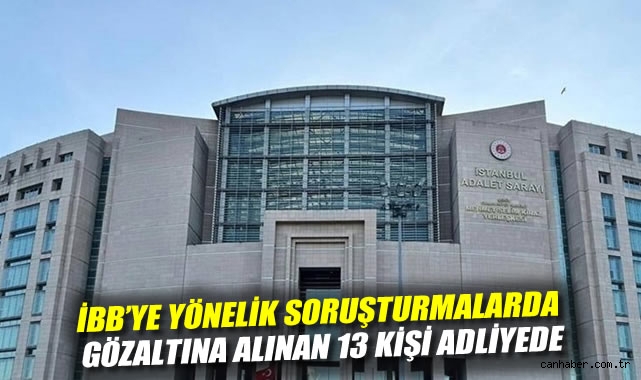 İBB’de Yolsuzluk: 13 Kişi Adliyeye Sevk Edildi!