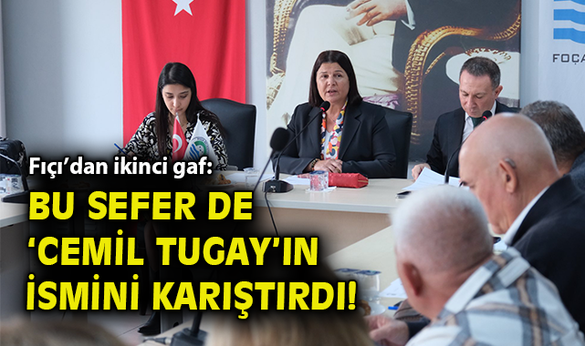 Foça Belediye Başkanı’ndan Yine Yanlış İsim Gafı!