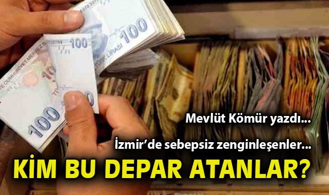İzmir’de Peş Peşe Zenginleşenler Mercek Altında!