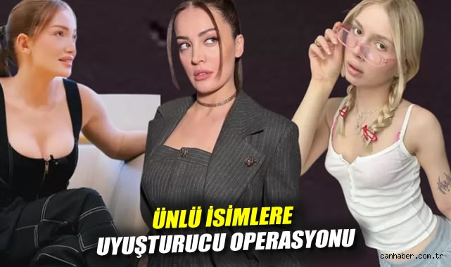 Ünlüler uyuşturucu operasyonuyla gözaltında!