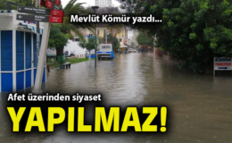 Afetler Siyasi Oyun Olmamalı: Önce İyileşme!
