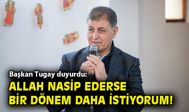 Tugay: İzmir İçin Bir Dönem Daha Hazırım!