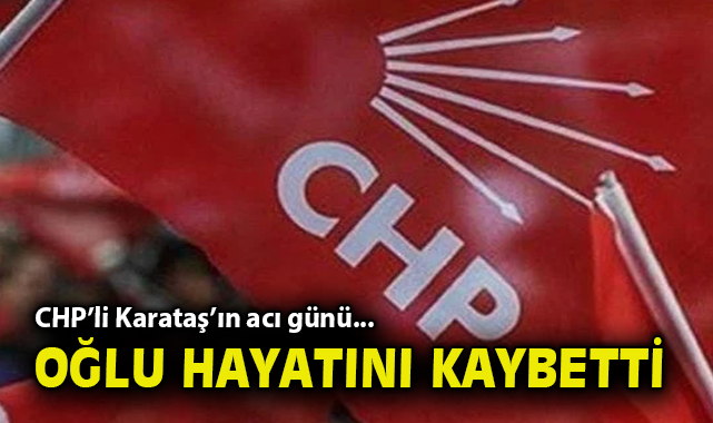 CHP’li Karataş Ailesi’ne Acı Haber Geldi