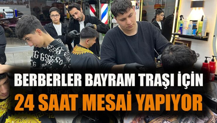 Berberler Bayram İçin 24 Saat Kesintisiz Çalışıyor!