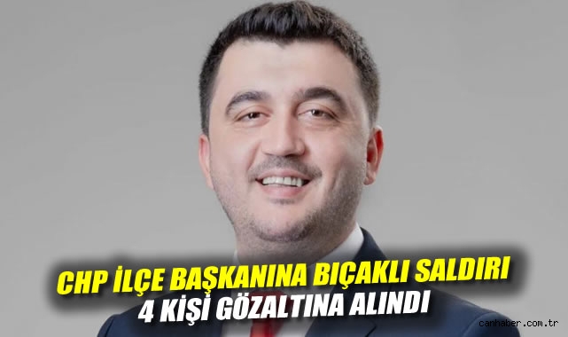 CHP’li İlçe Başkanı Darbedilerek Bıçaklandı!