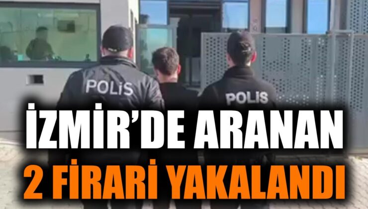 İzmir’de İki Firari Suçlu Yakalandı!