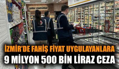 İzmir’de Fahiş Fiyatlara 9.5 Milyon TL Ceza!