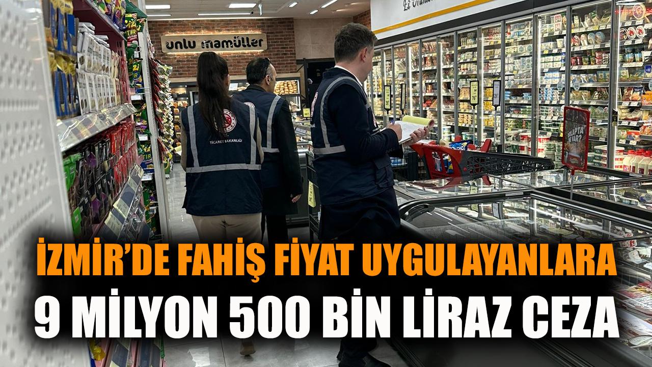 İzmir’de Fahiş Fiyatlara 9.5 Milyon TL Ceza!