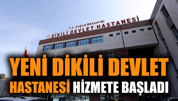 Yeni Dikili Devlet Hastanesi Hizmete Girdi!