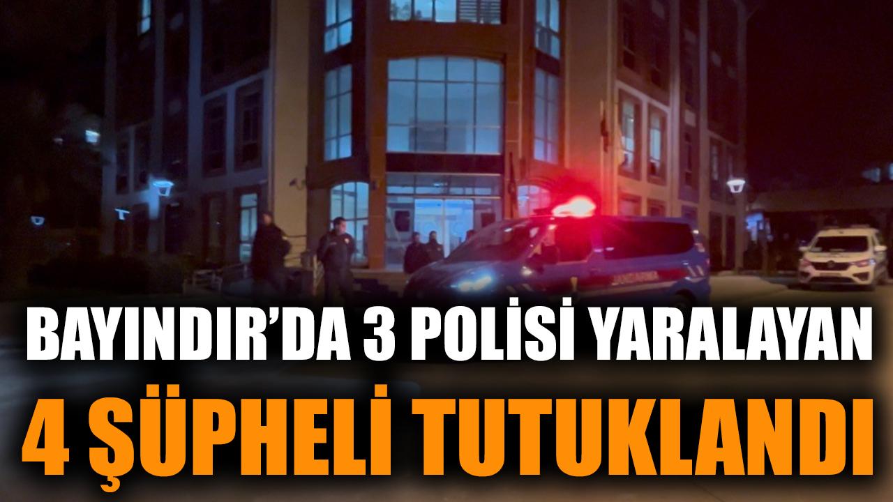 Bayındır’da Polisi Yaralayan 4 Şüpheli Tutuklandı