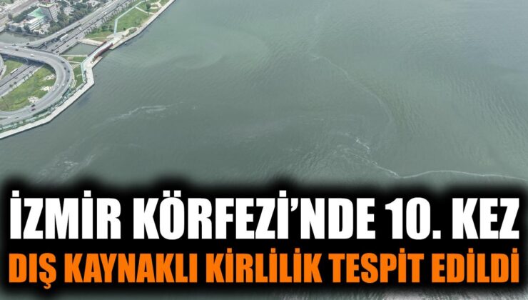İzmir Körfezi’nde 10. Dış Kaynaklı Kirlilik Tespiti!
