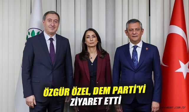 Özgür Özel’den DEM Parti’ye Ziyaret ve Görüşme