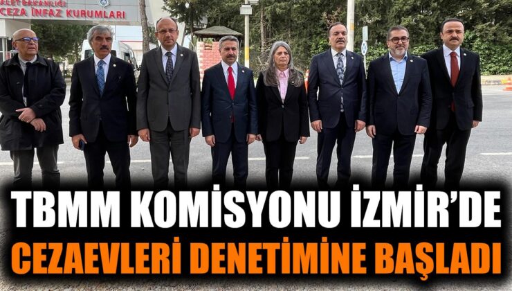 TBMM Komisyonu, İzmir Cezaevlerini Denetliyor!